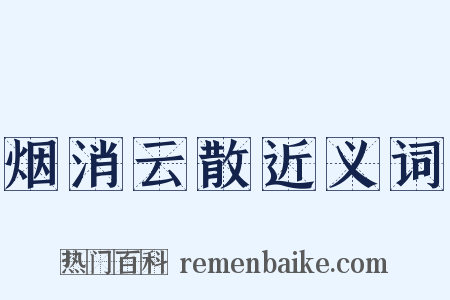 烟消云散近义词是什么意思的图片